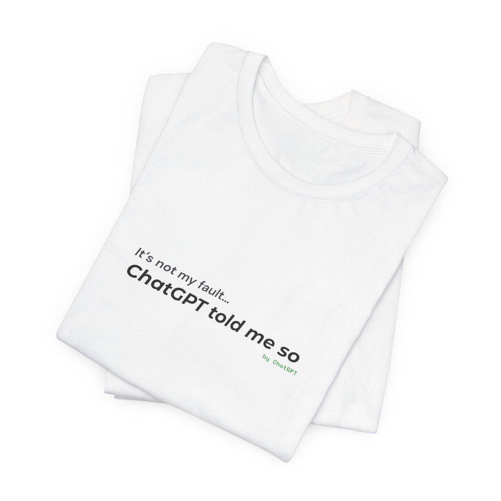 'It’s Not My Fault… ChatGPT Told Me So' Funny Unisex Tee