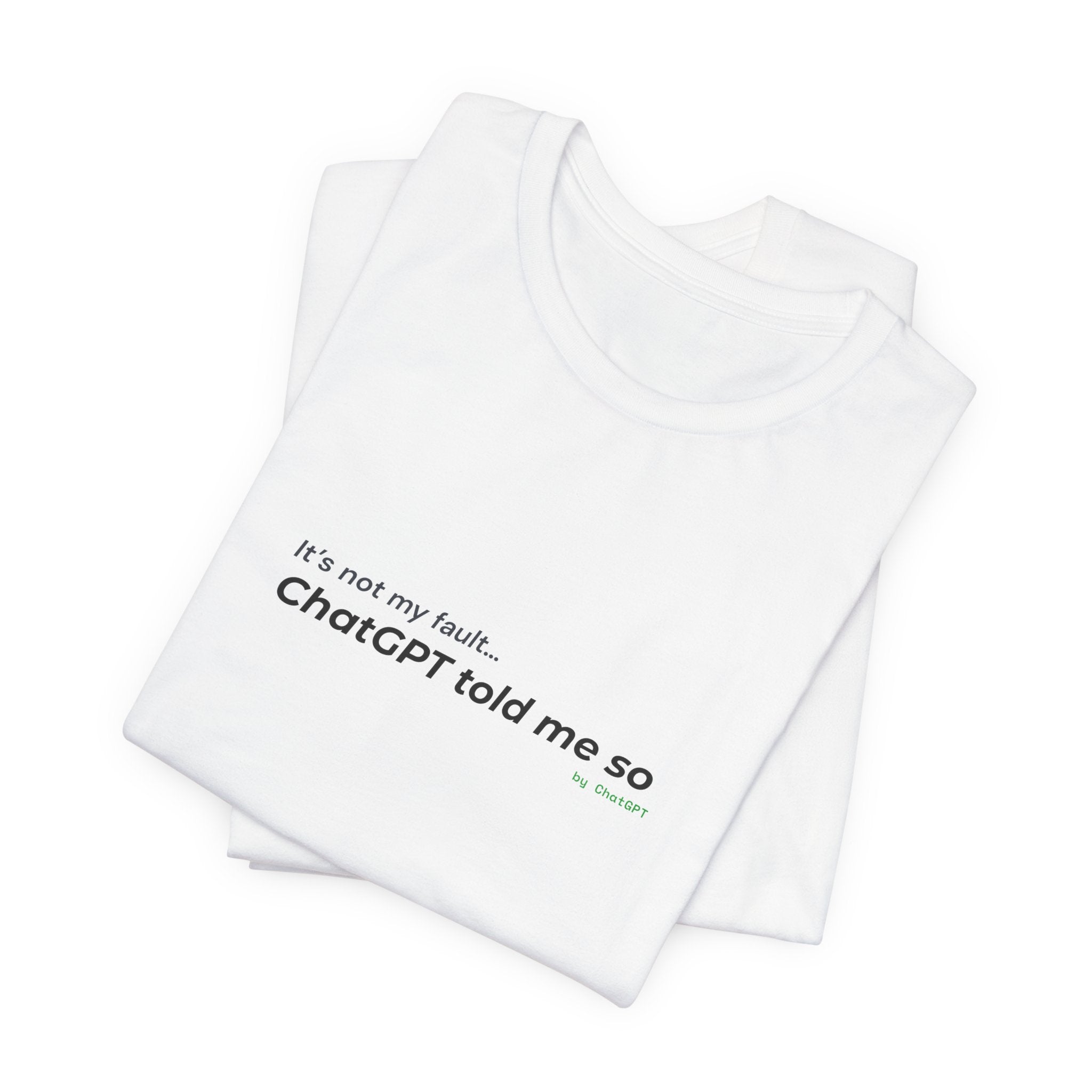 'It’s Not My Fault… ChatGPT Told Me So' Funny Unisex Tee