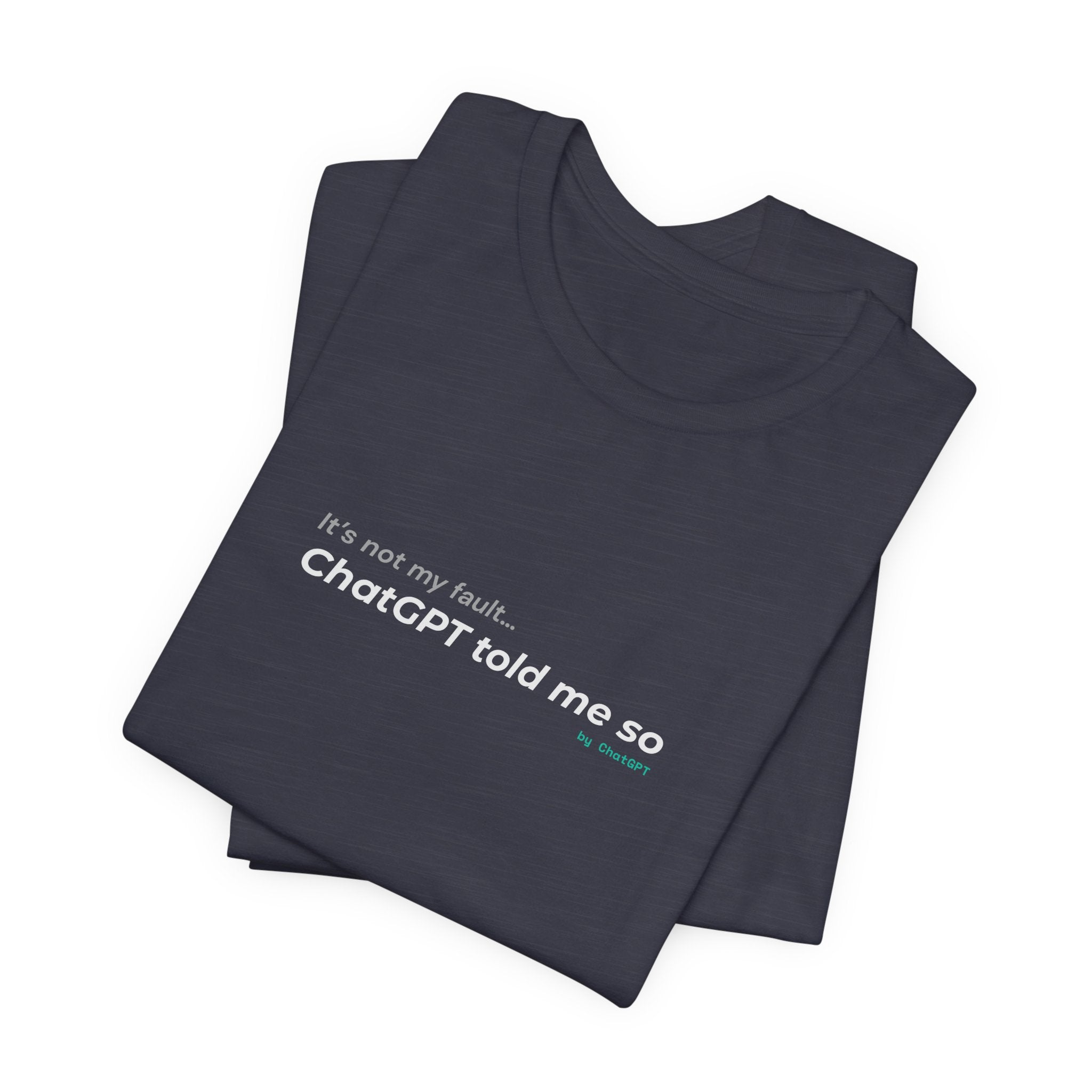 'It’s Not My Fault… ChatGPT Told Me So' Funny Unisex Tee