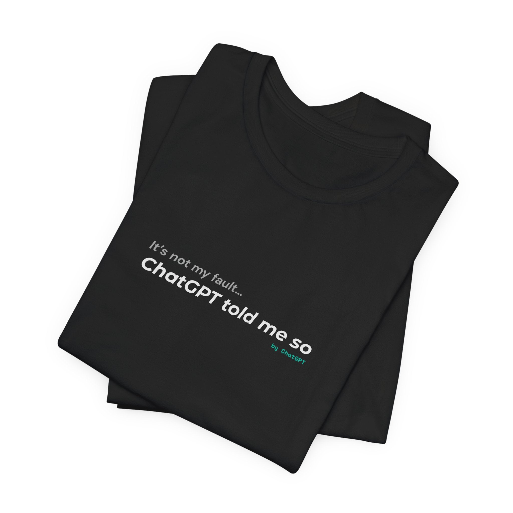 'It’s Not My Fault… ChatGPT Told Me So' Funny Unisex Tee