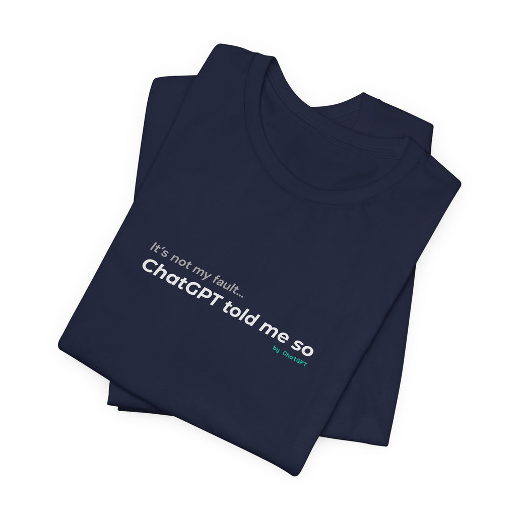 'It’s Not My Fault… ChatGPT Told Me So' Funny Unisex Tee