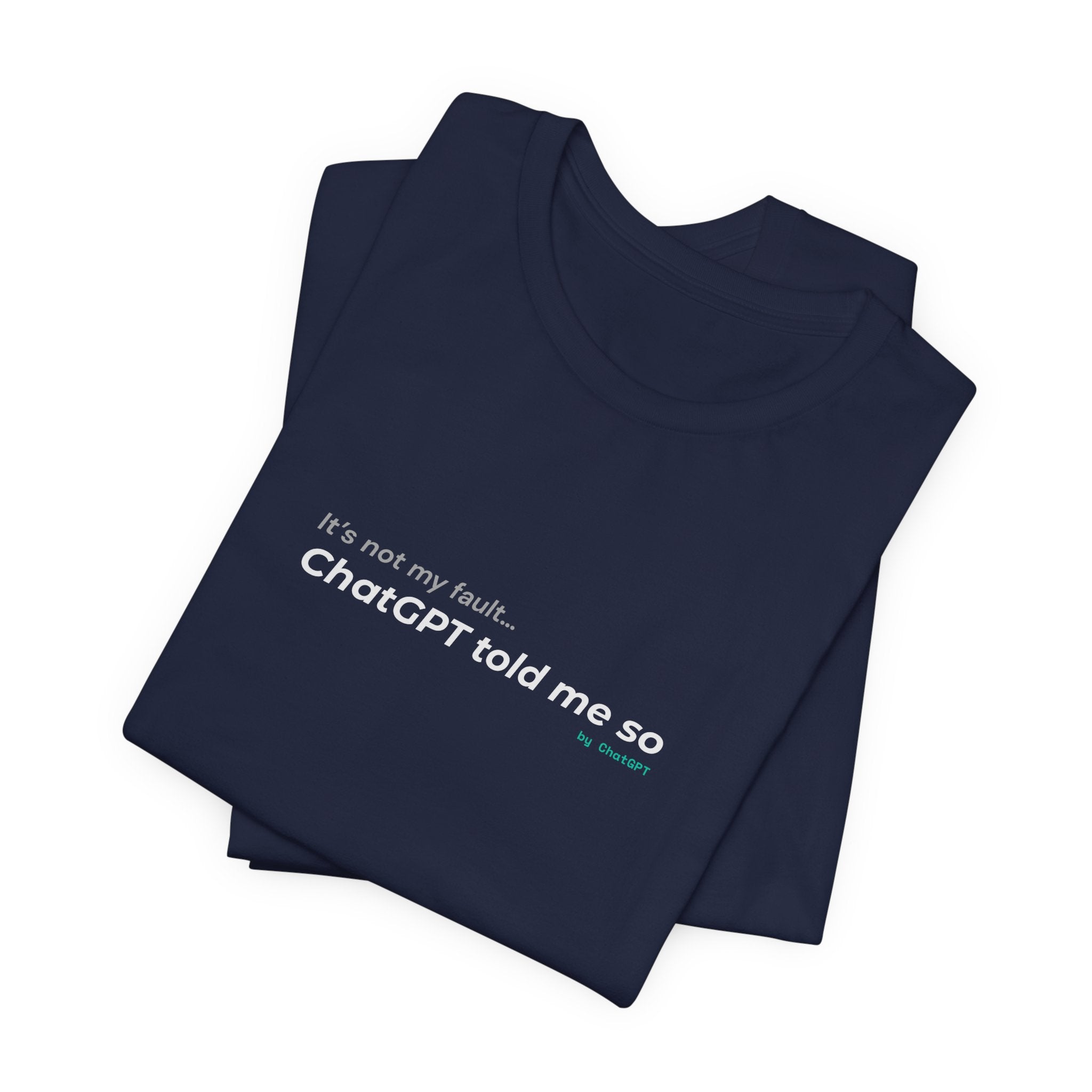 'It’s Not My Fault… ChatGPT Told Me So' Funny Unisex Tee