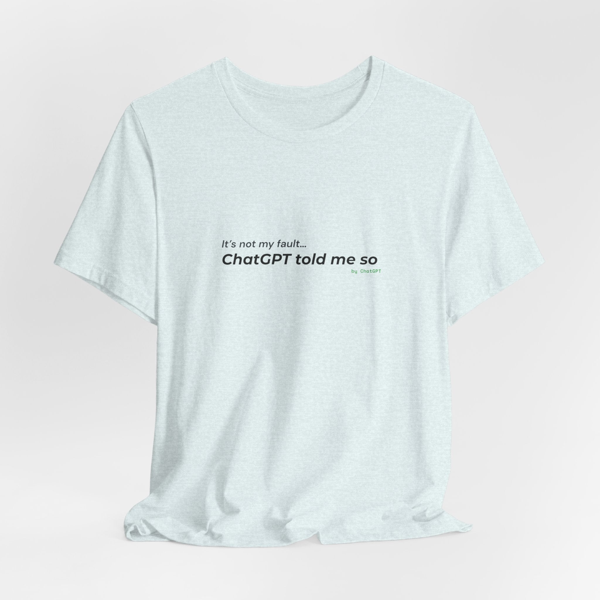 'It’s Not My Fault… ChatGPT Told Me So' Funny Unisex Tee
