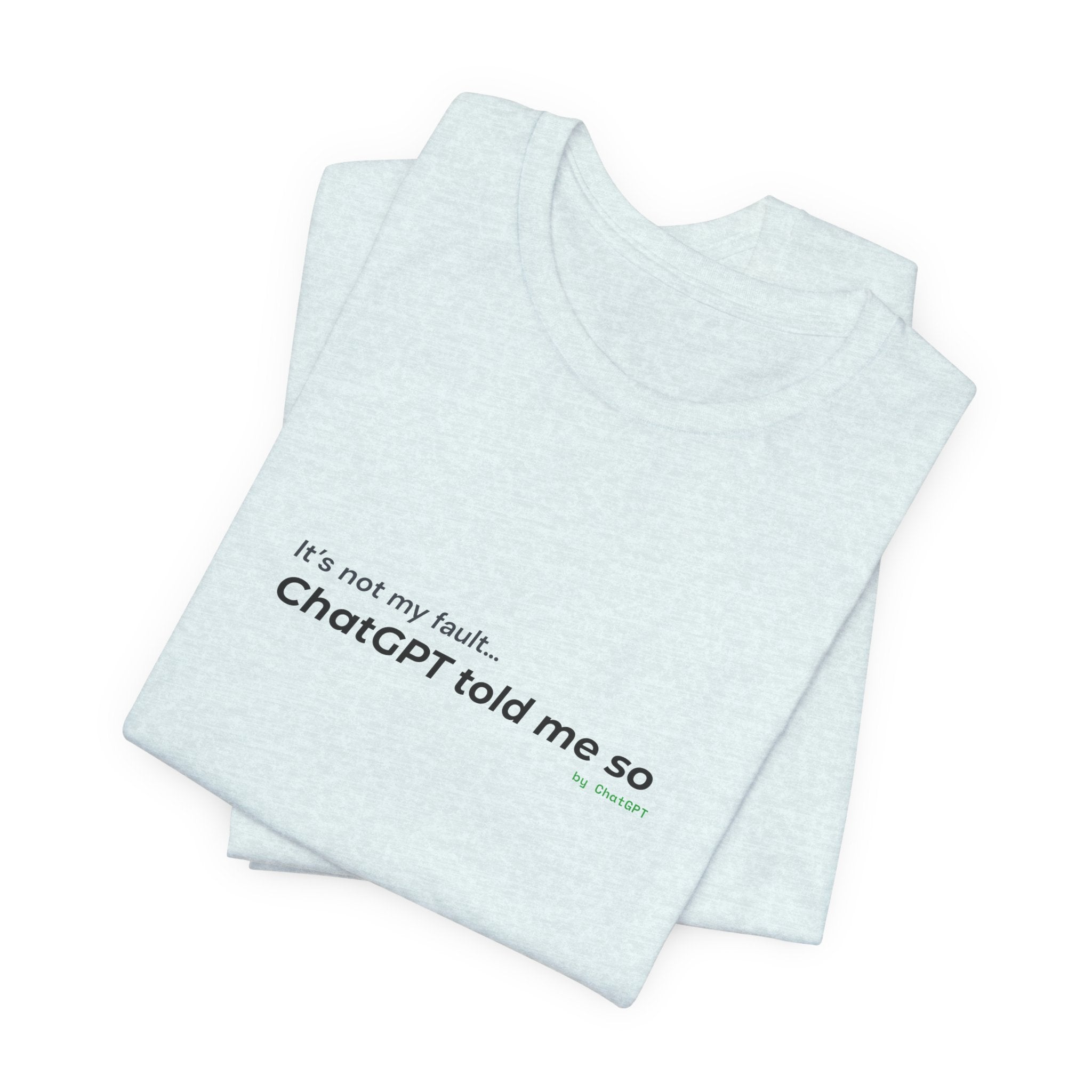 'It’s Not My Fault… ChatGPT Told Me So' Funny Unisex Tee