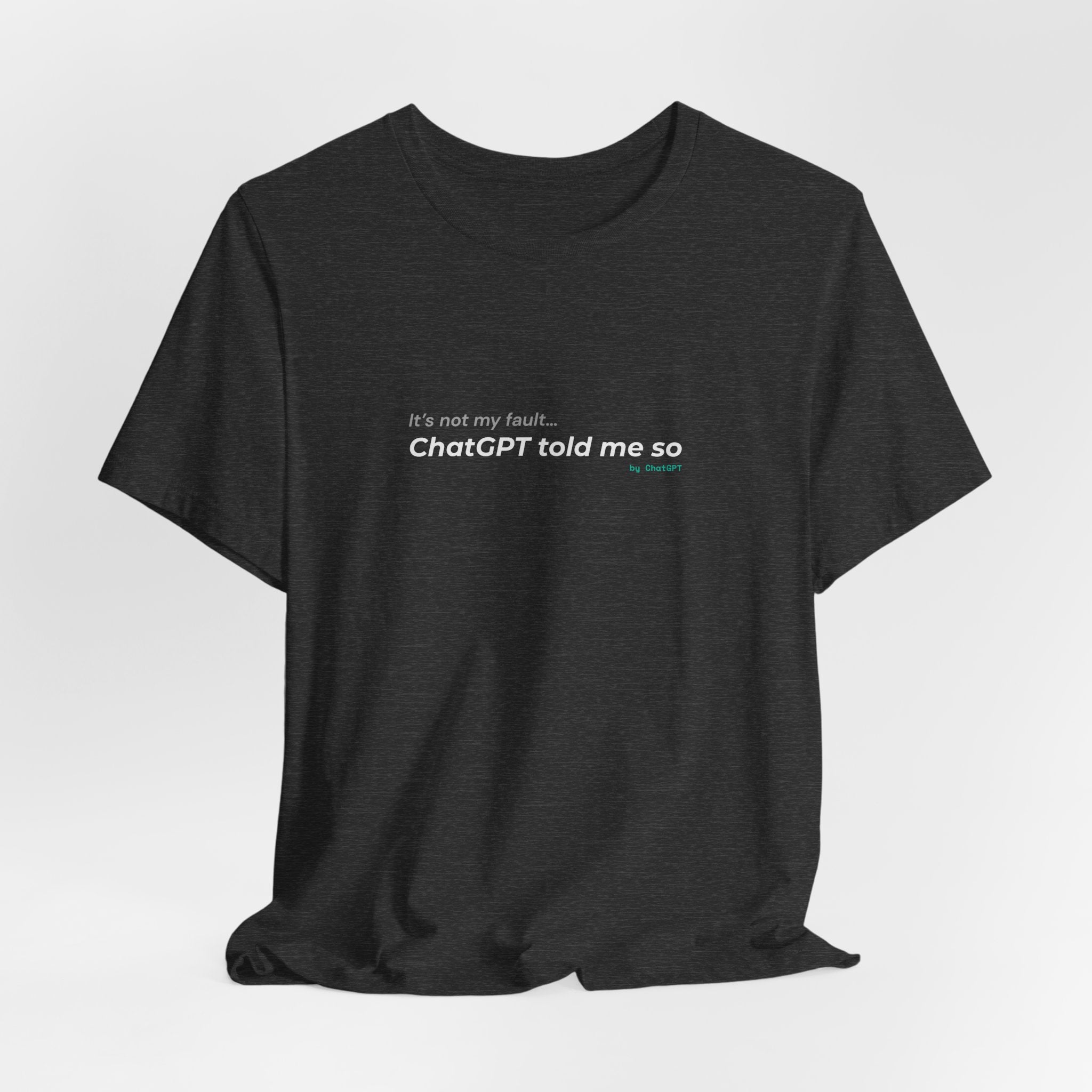'It’s Not My Fault… ChatGPT Told Me So' Funny Unisex Tee