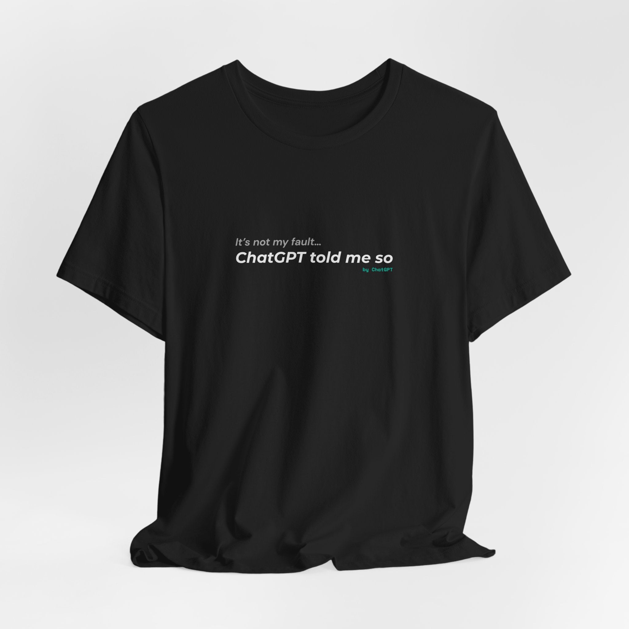 'It’s Not My Fault… ChatGPT Told Me So' Funny Unisex Tee