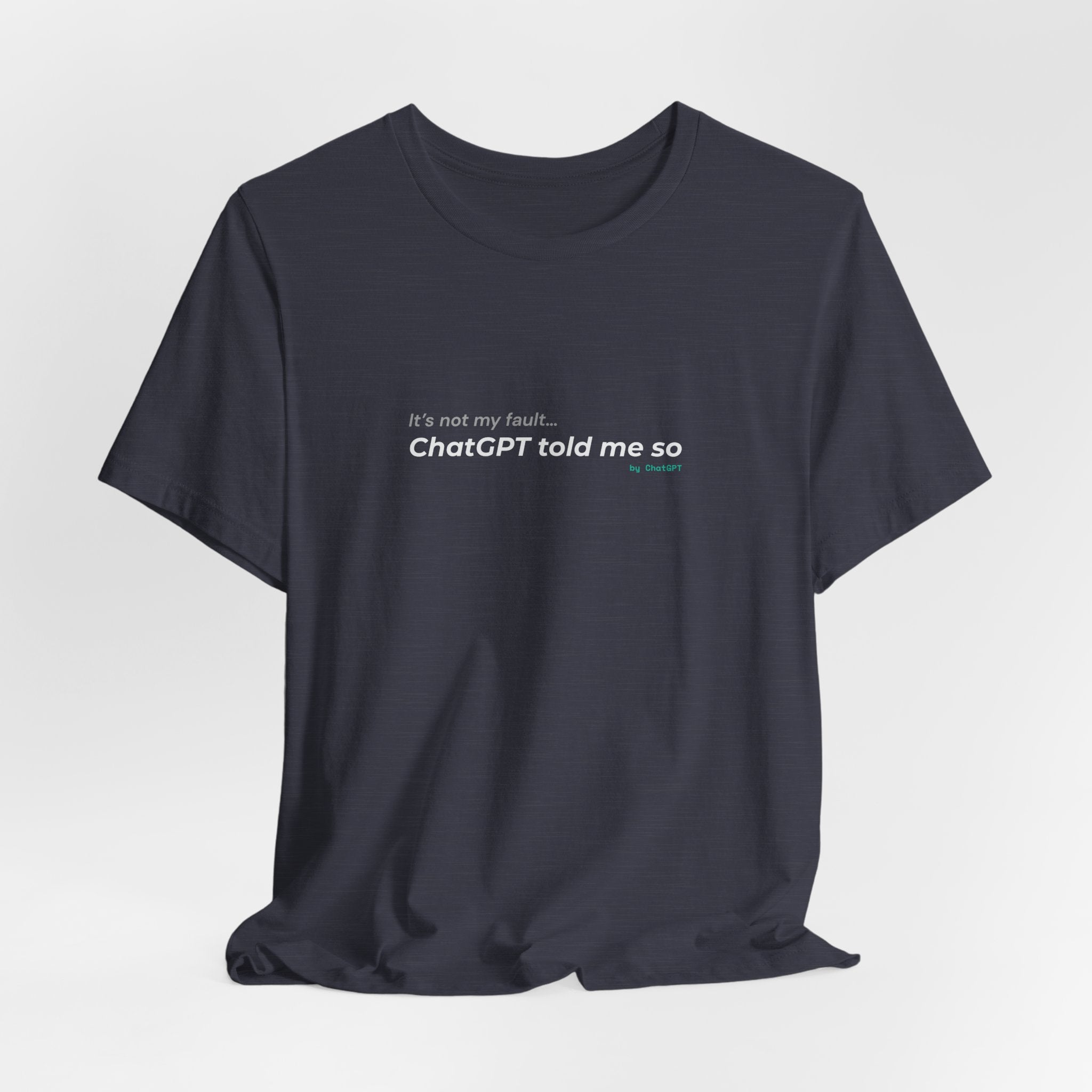 'It’s Not My Fault… ChatGPT Told Me So' Funny Unisex Tee