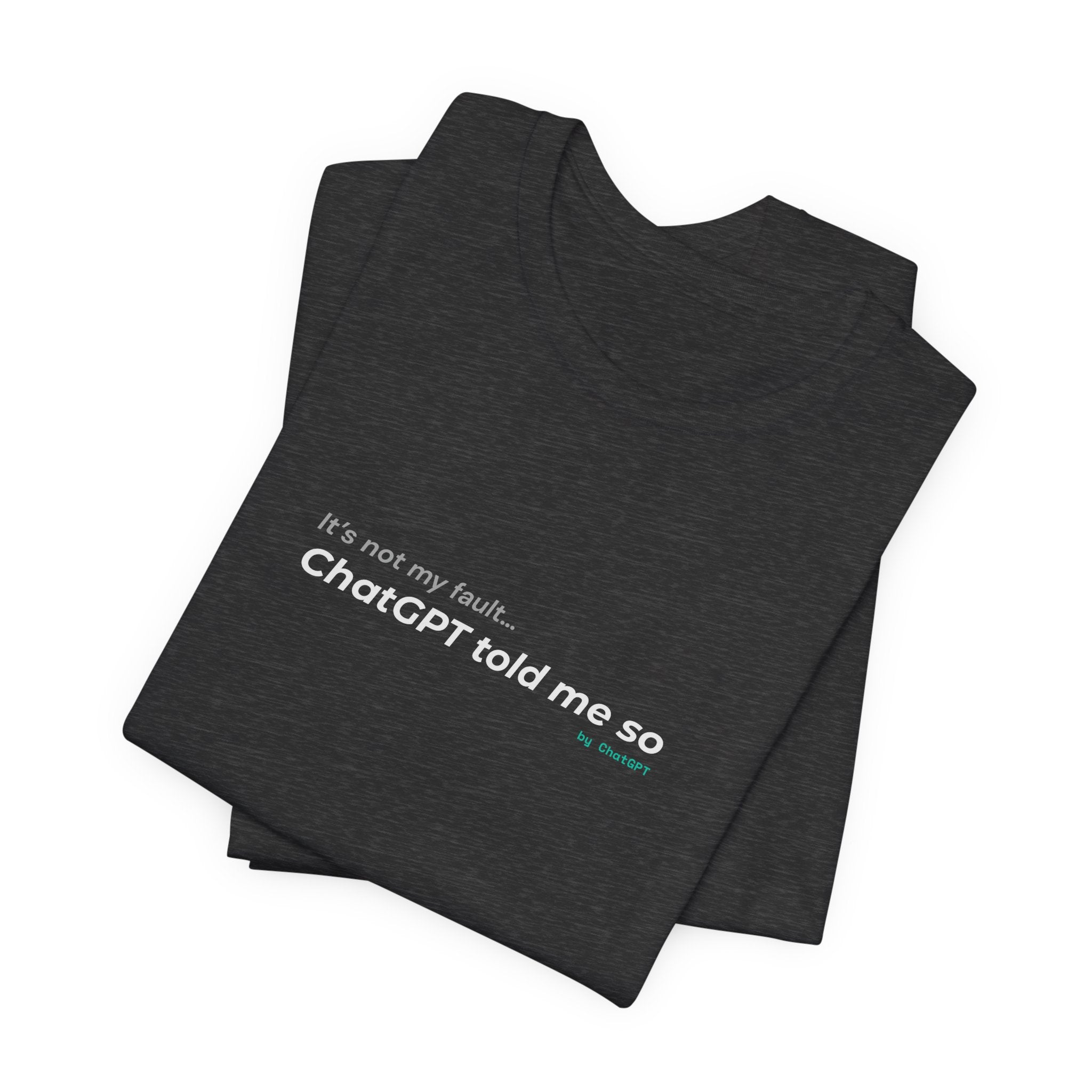'It’s Not My Fault… ChatGPT Told Me So' Funny Unisex Tee